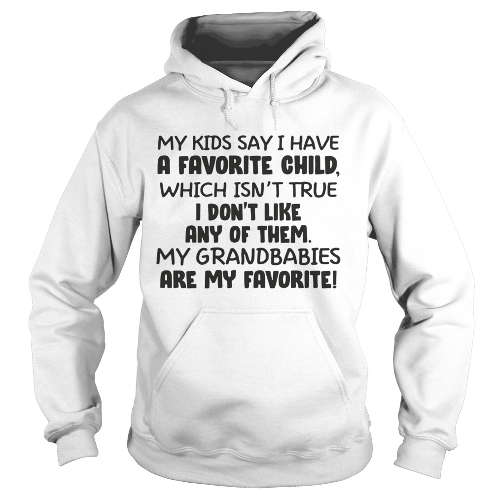 My kid say i have a favorite child which isnt true i dont like any of them Hoodie