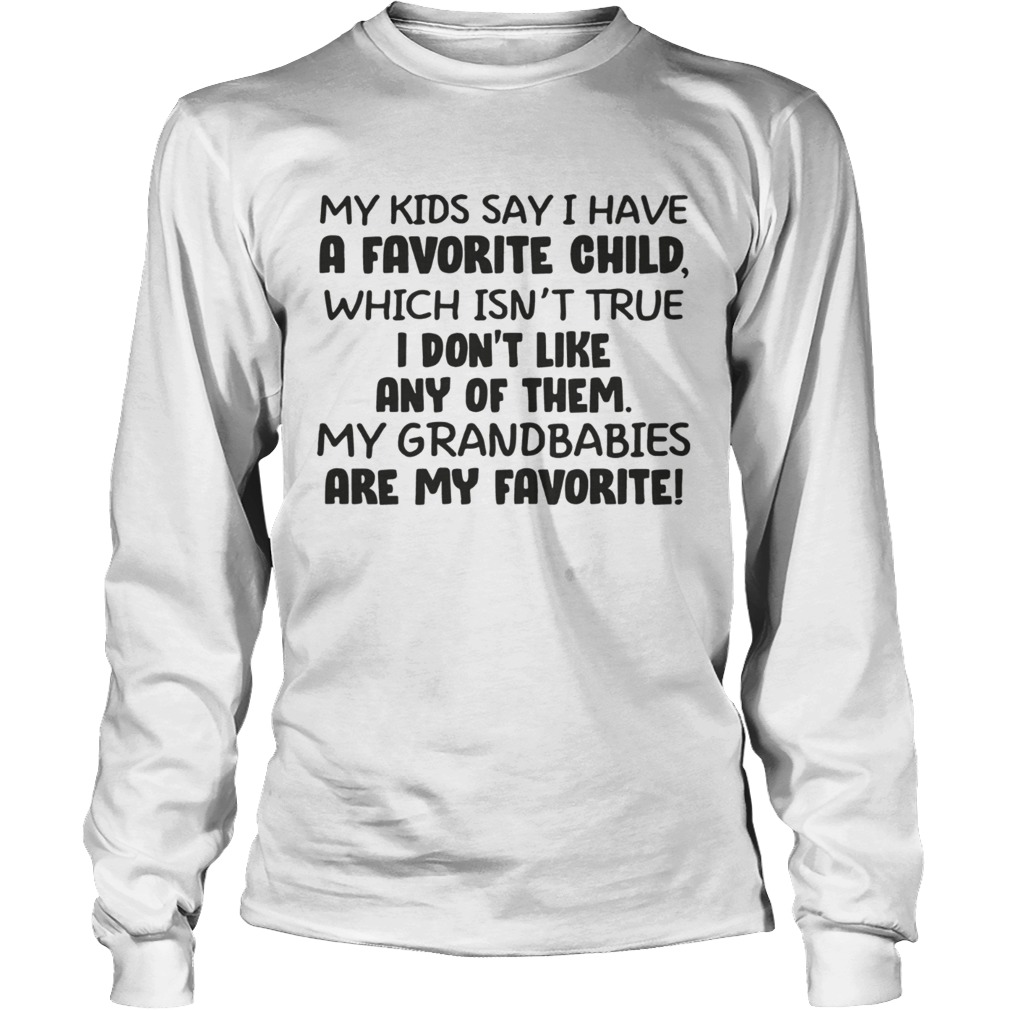 My kid say i have a favorite child which isnt true i dont like any of them LongSleeve