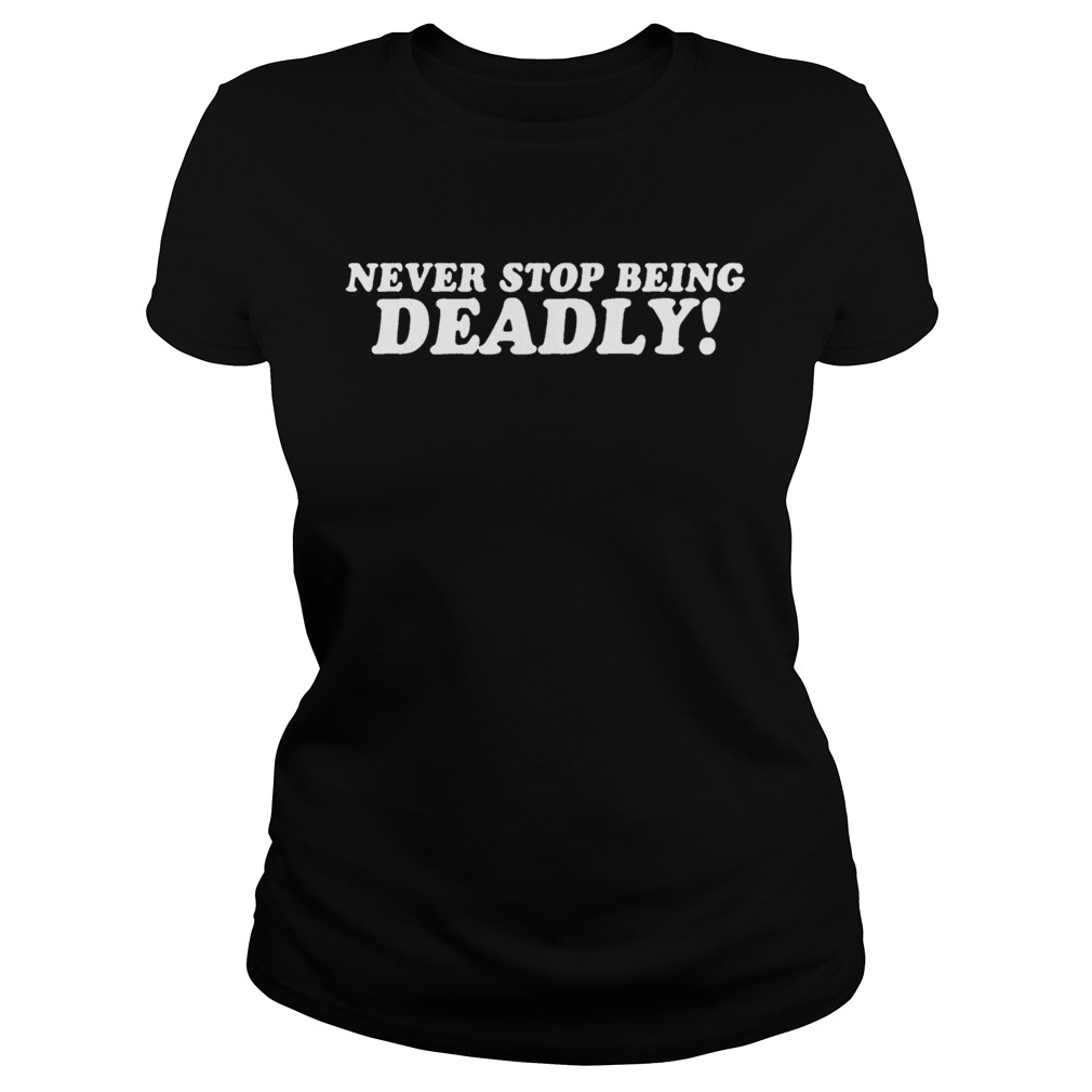Never Stop Being Deadly Classic Ladies