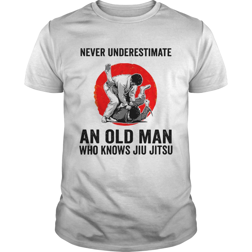 Never Underestimate An Old Man Who Knows Jiu Jitsu shirt