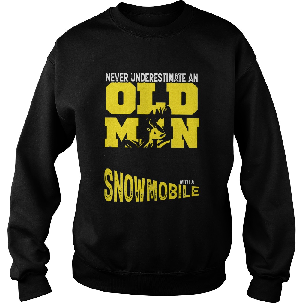 Never Underestimate An Old Man With A Snowmobile Sweatshirt