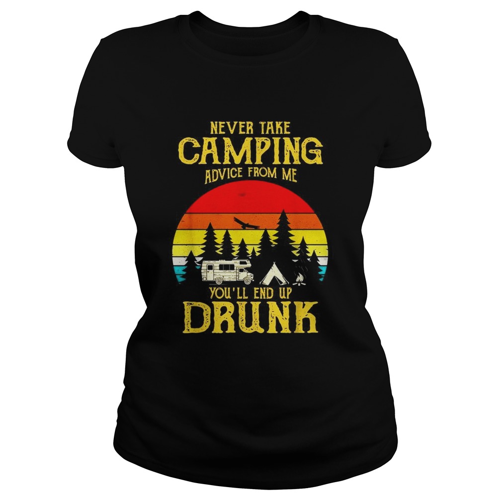 Never take camping advice from me youll end up drunk vintage Classic Ladies