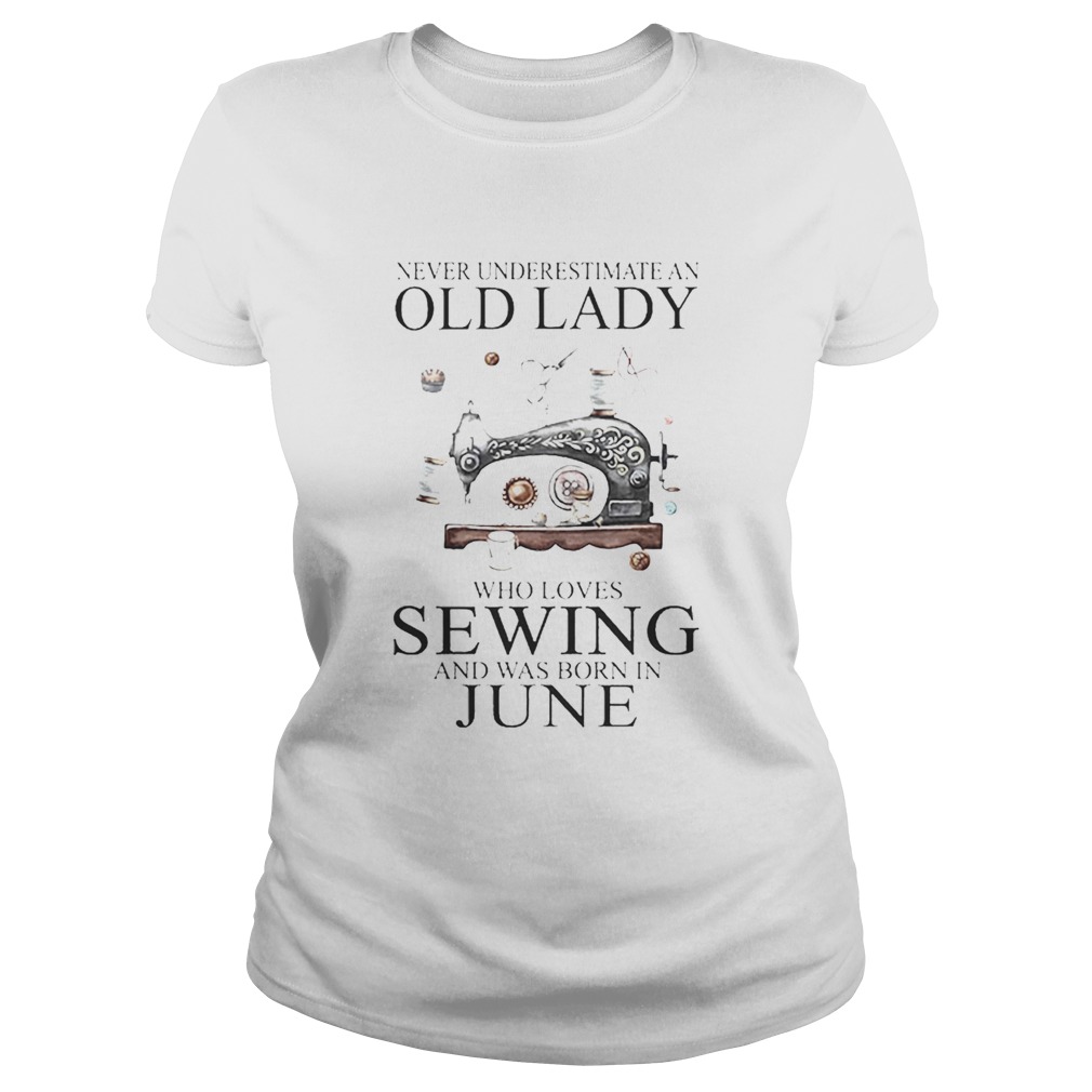 Never underestimate an old lady who loves sewing and was born in june Classic Ladies