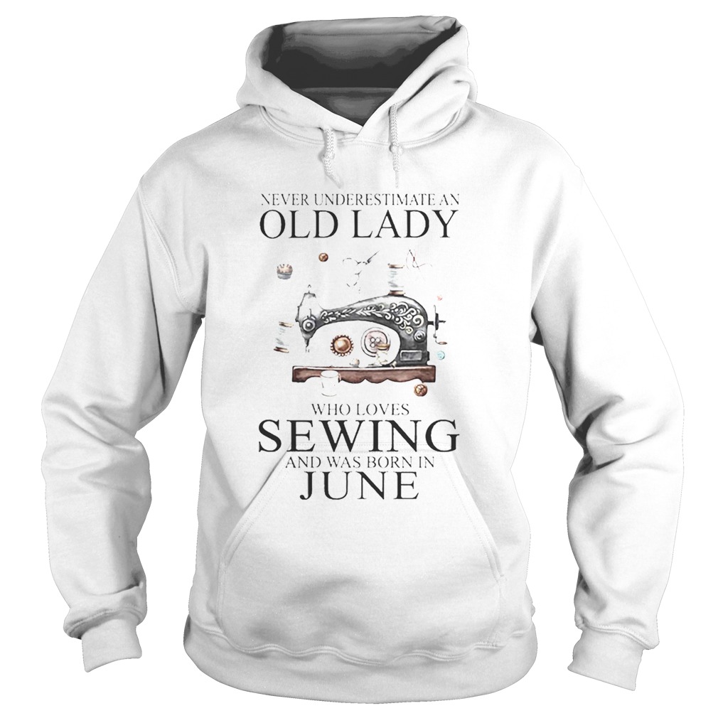 Never underestimate an old lady who loves sewing and was born in june Hoodie