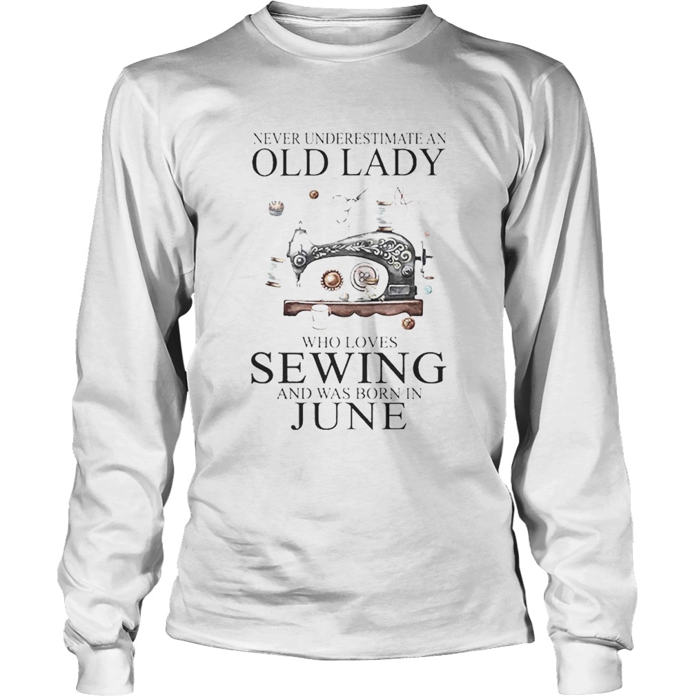 Never underestimate an old lady who loves sewing and was born in june LongSleeve