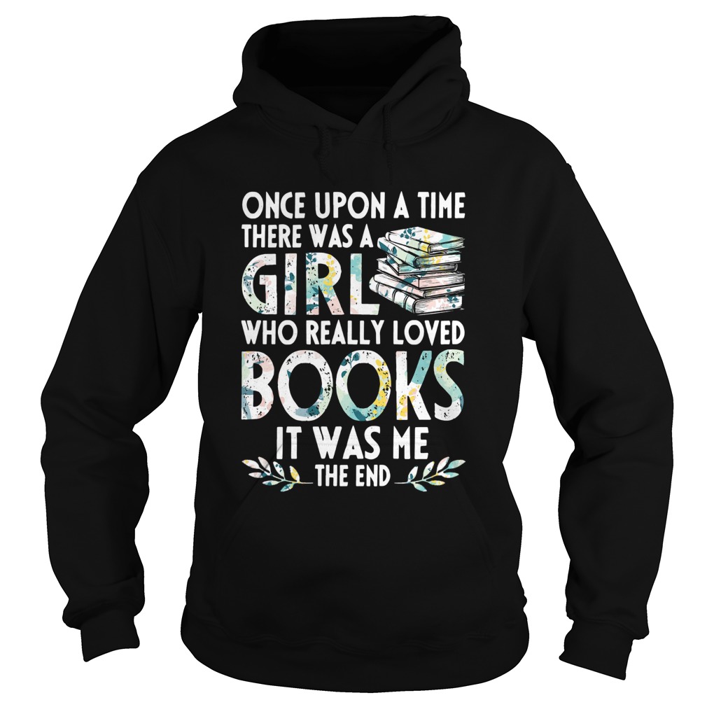 Once Upon A Time There Was A Girl Who REally Loved Books It Was Me The End Hoodie