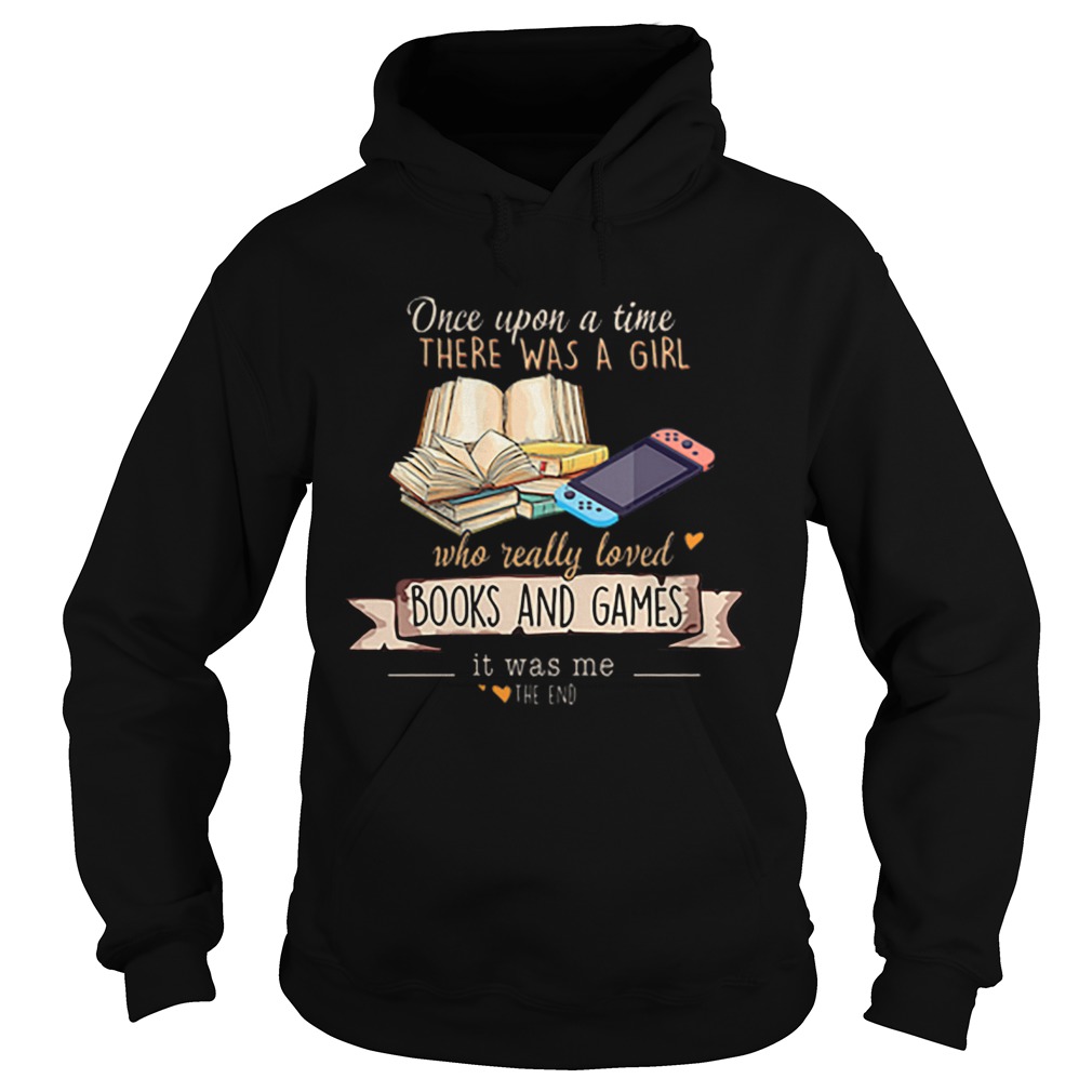 Once Upon A Time There Was A Girl Who Really Loved Books And Games It Was Me The End Hoodie