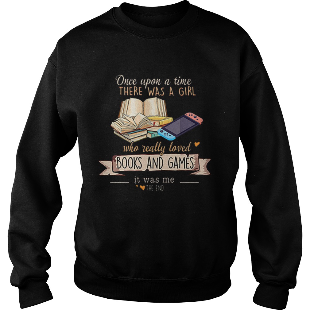 Once Upon A Time There Was A Girl Who Really Loved Books And Games It Was Me The End Sweatshirt