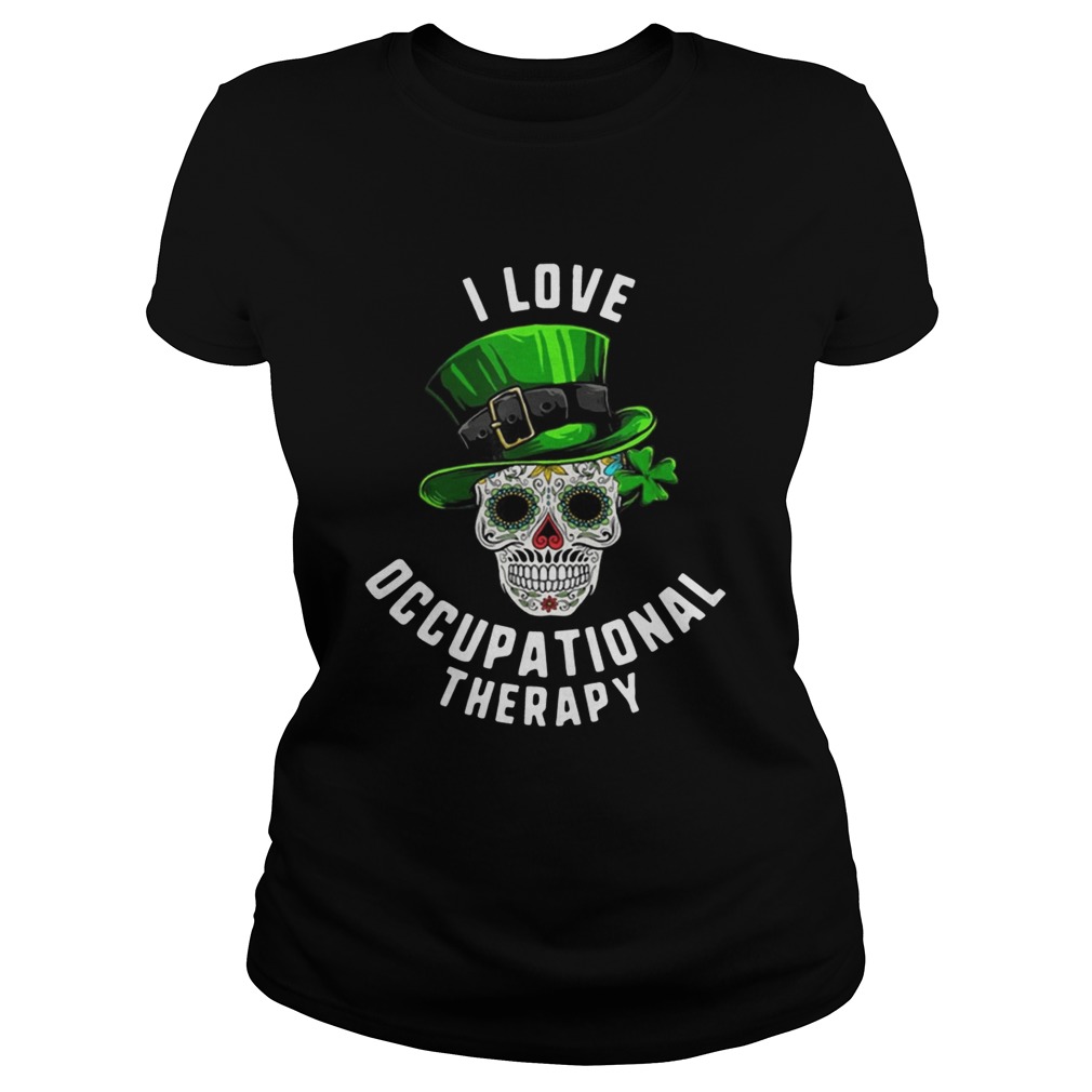 Patricks Day I Love Occupational Therapy Sugar Skull Dead Classic Ladies