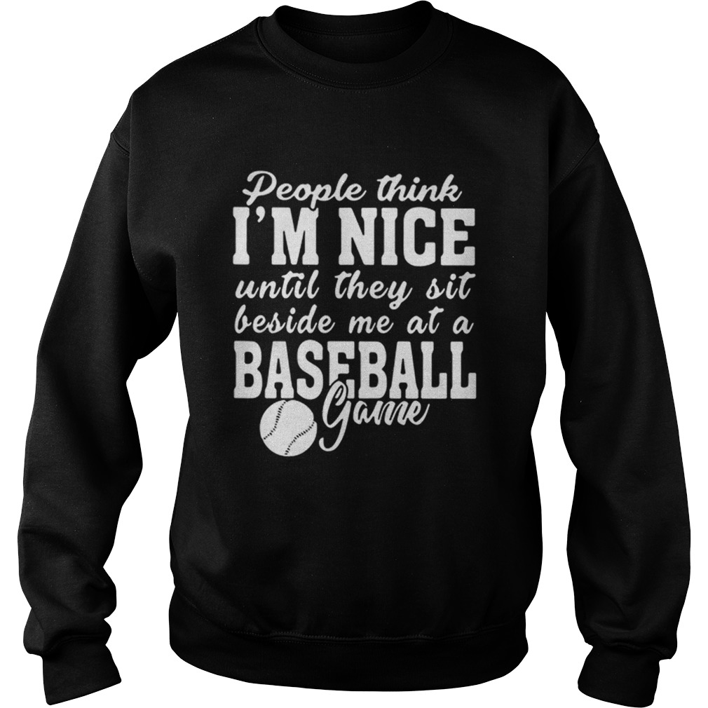 People think Im nice until they sit beside me at baseball game Sweatshirt