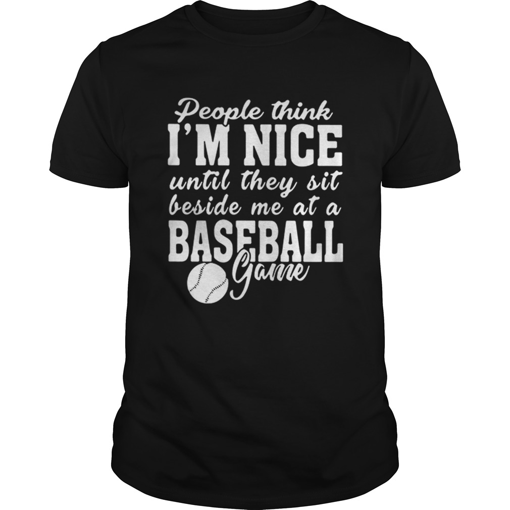People think Im nice until they sit beside me at baseball game shirt