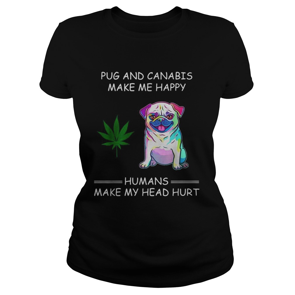Pug and cannabis make me happy humans make my head hurt Classic Ladies