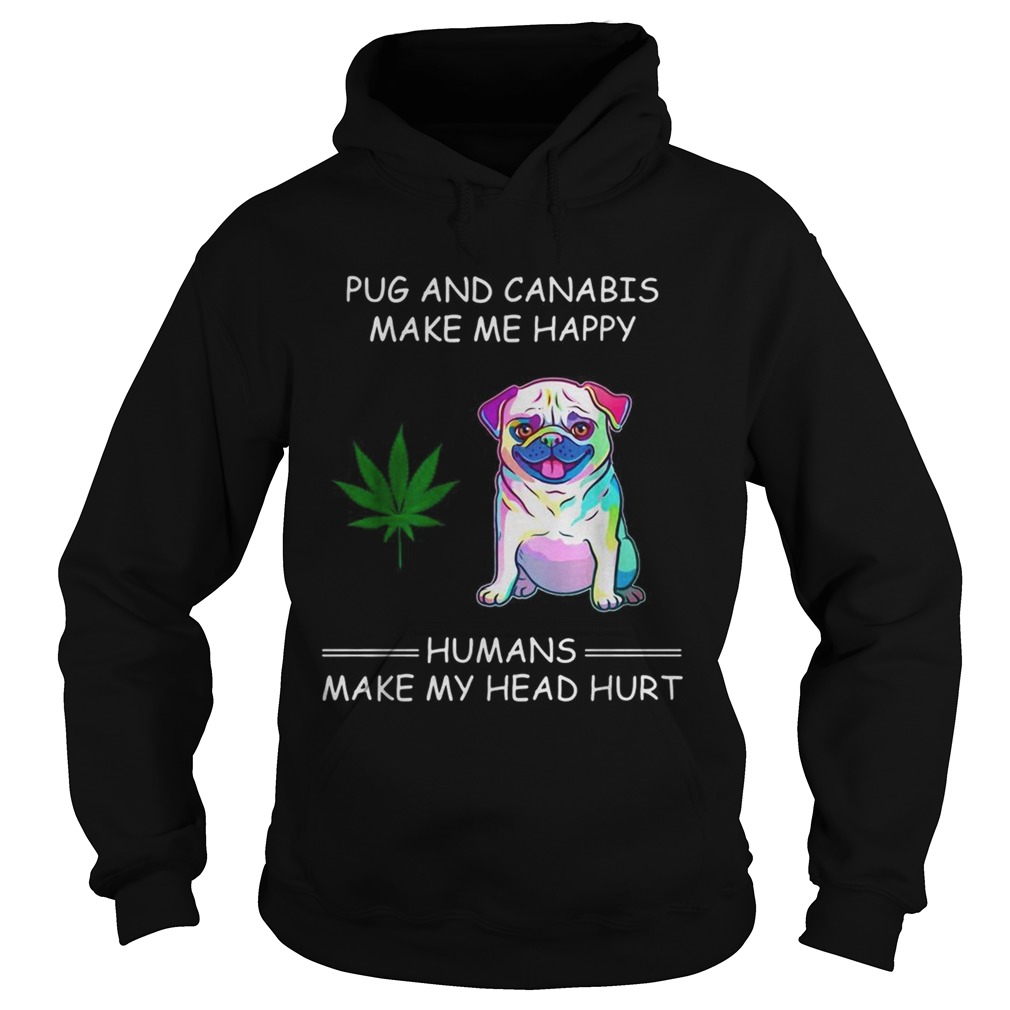 Pug and cannabis make me happy humans make my head hurt Hoodie