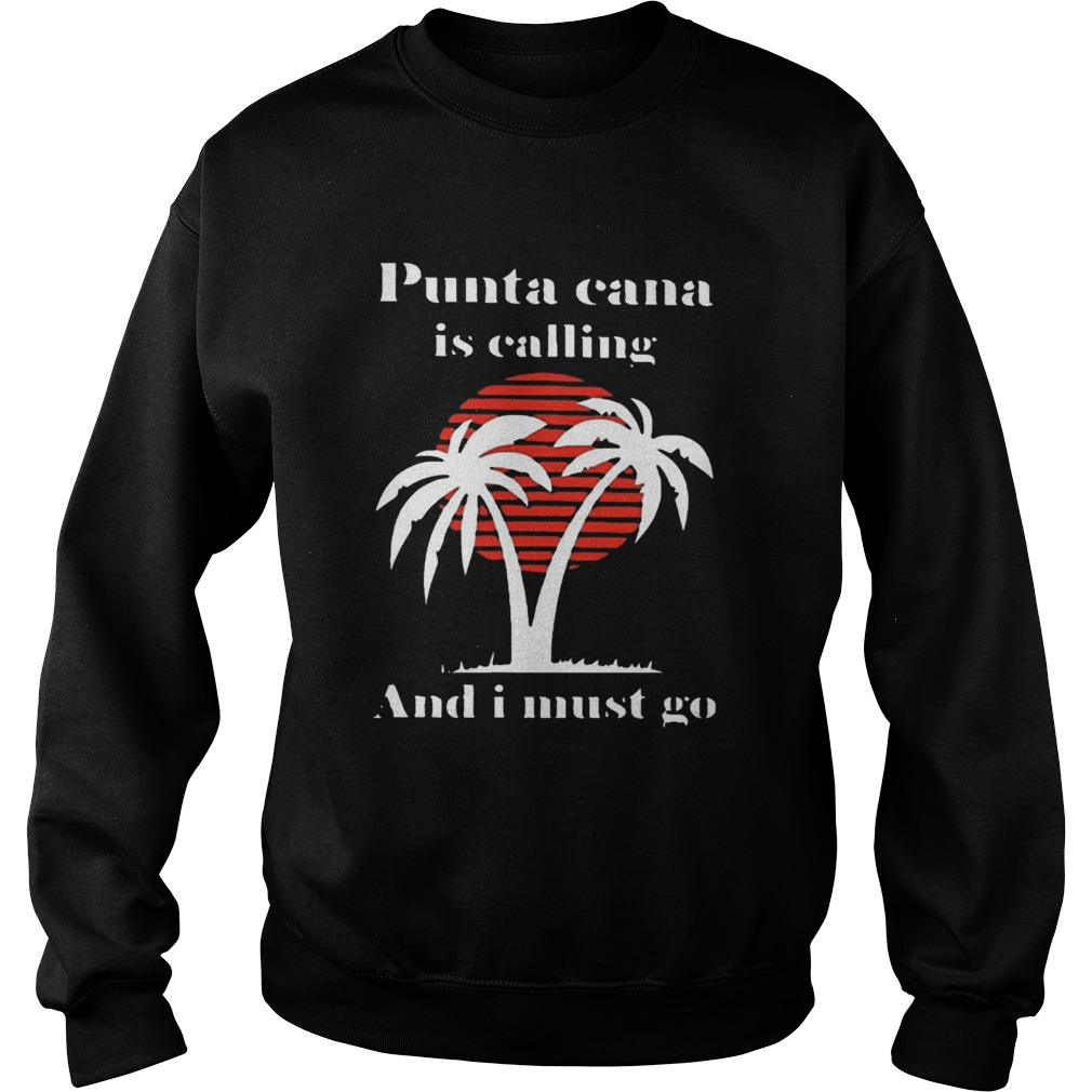 Punta Cana Is Calling And I Must Go Sweatshirt
