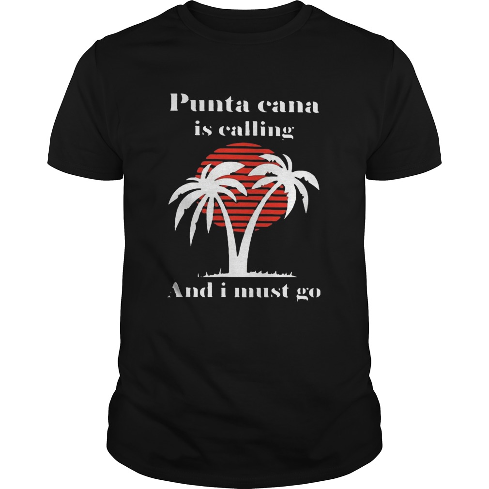 Punta Cana Is Calling And I Must Go shirt