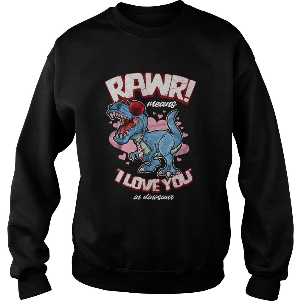Rawr means I love you in dinosaur Sweatshirt