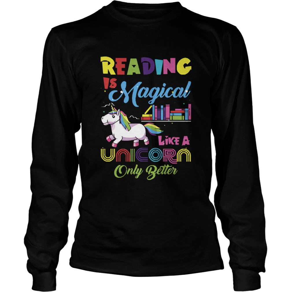 Reading Is Magical Like A Unicorn Only Better LongSleeve