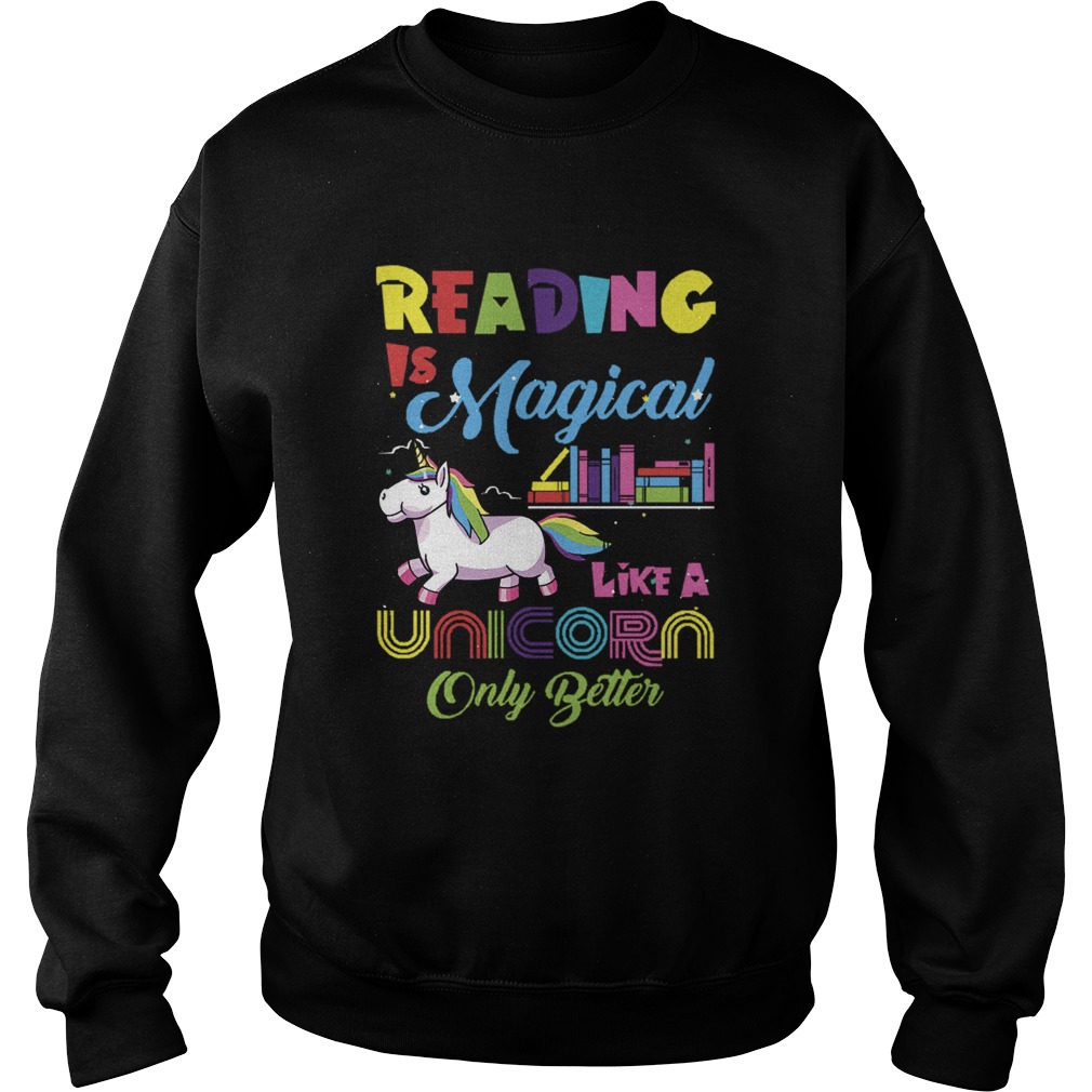 Reading Is Magical Like A Unicorn Only Better Sweatshirt