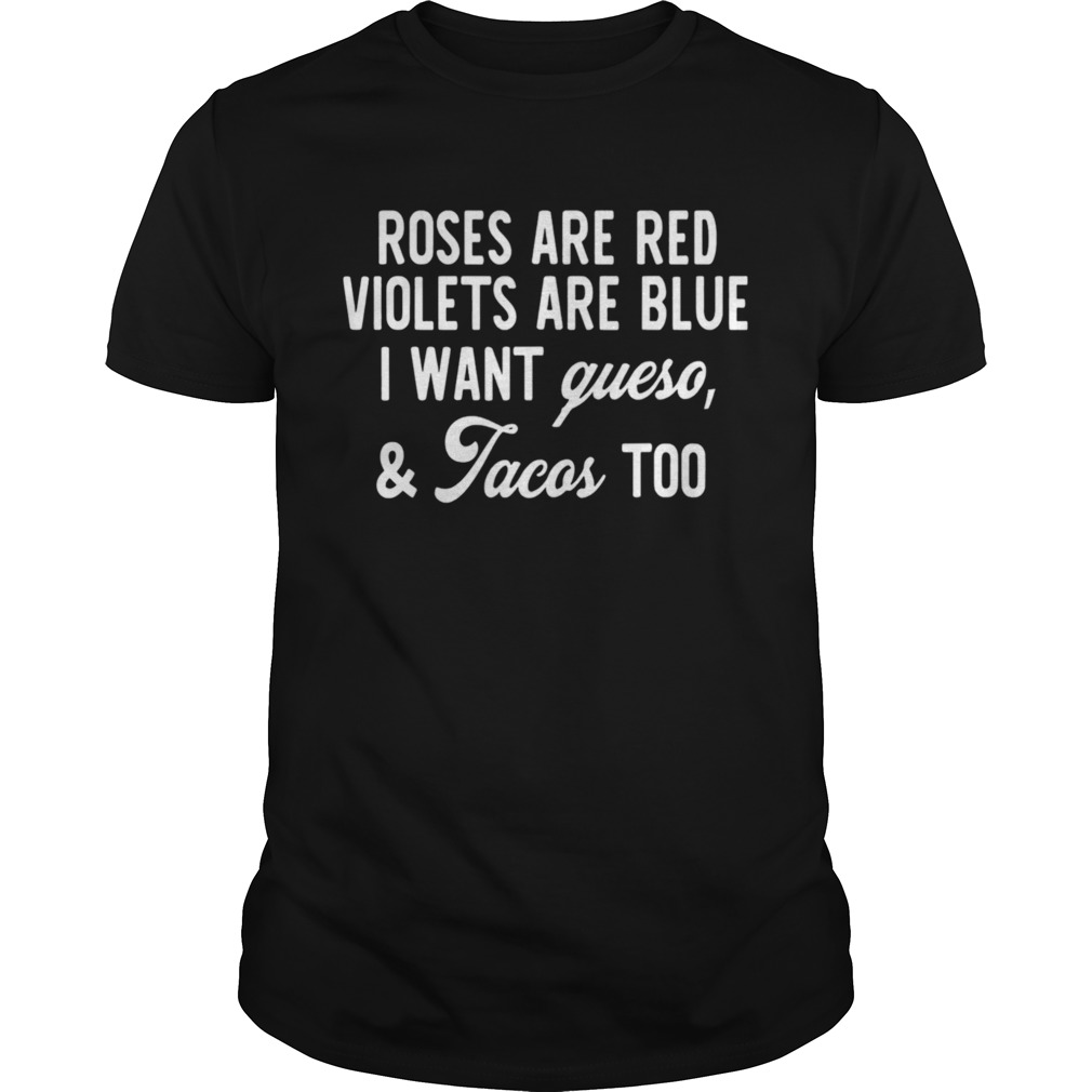 Roses Are Red Violets Are Blue I Want Queso And Tacos Too shirt