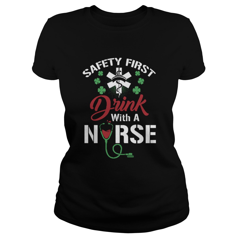Safety First Drink With A Nurse Shirt St Patricks Day Classic Ladies