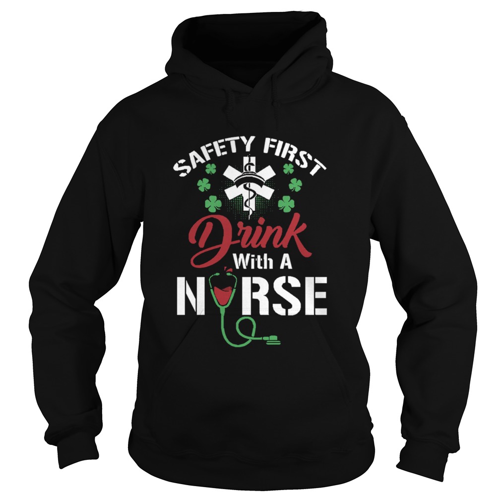 Safety First Drink With A Nurse Shirt St Patricks Day Hoodie