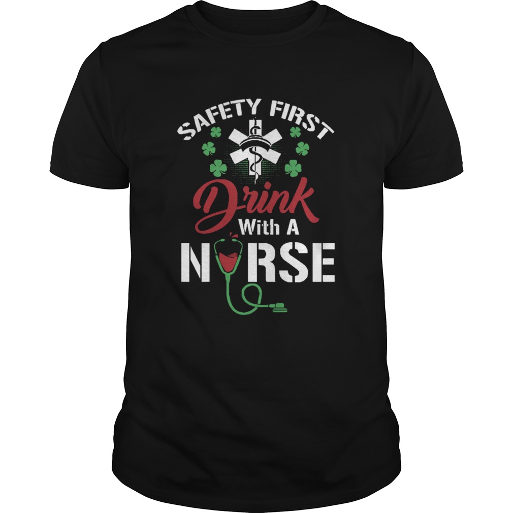 Safety First Drink With A Nurse Shirt St Patricks Day shirt