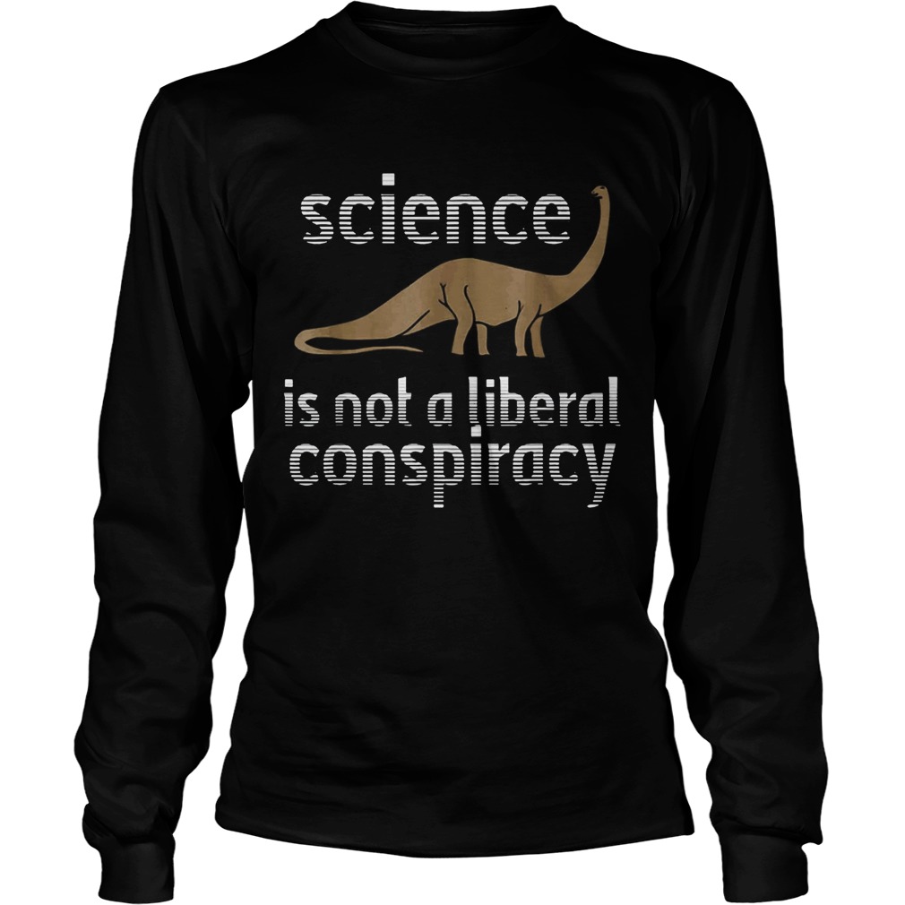 Science Is Not A Liberal Conspiracy Dinosaurs Anti Donald Trump LongSleeve