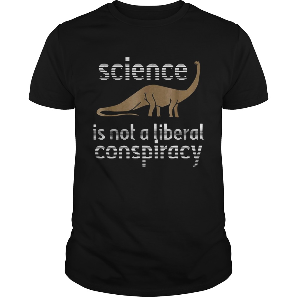 Science Is Not A Liberal Conspiracy Dinosaurs Anti Donald Trump shirt