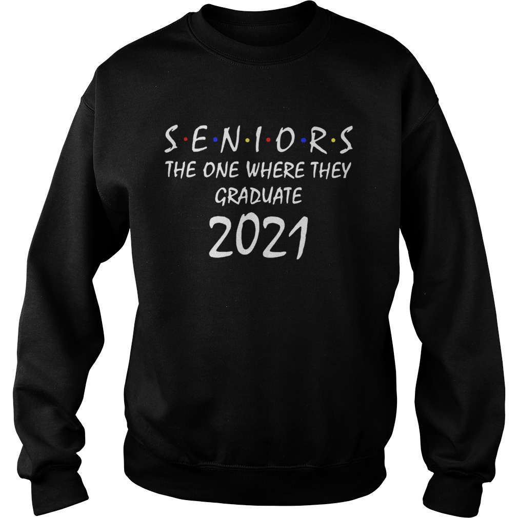 Seniors the one where they graduate 2021 Friends Sweatshirt
