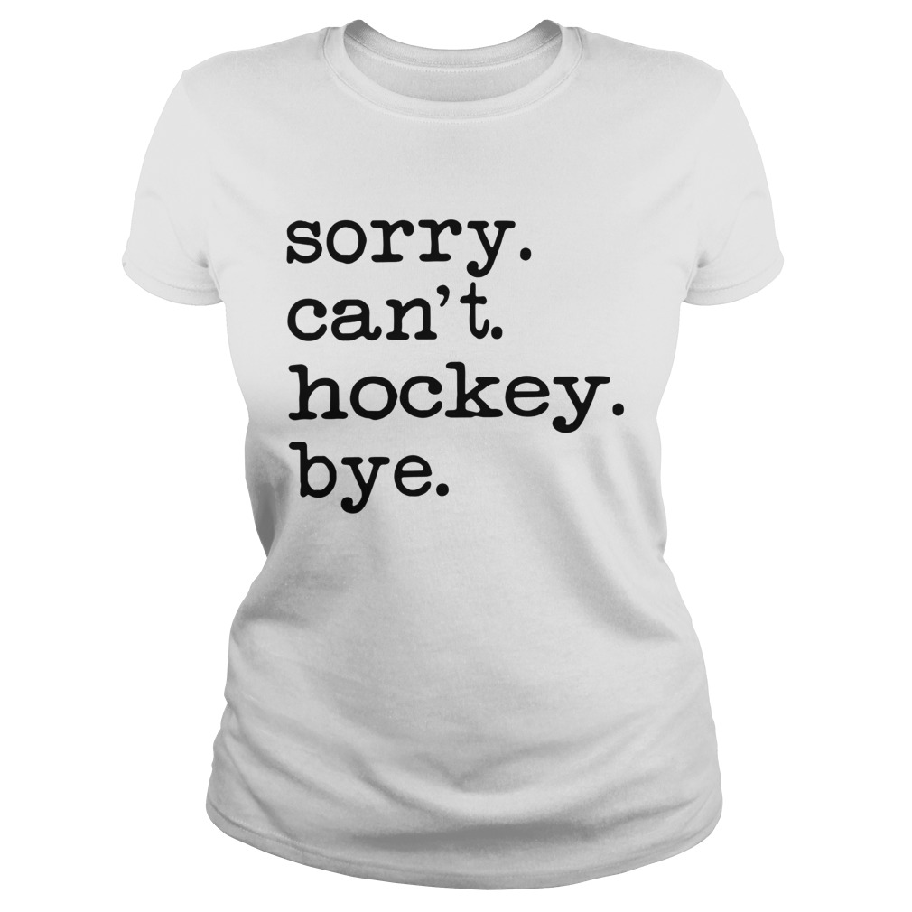 Sorry Cant Hockey Bye Classic Ladies