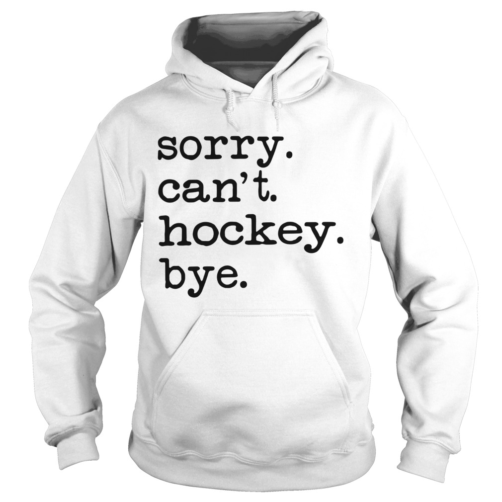 Sorry Cant Hockey Bye Hoodie