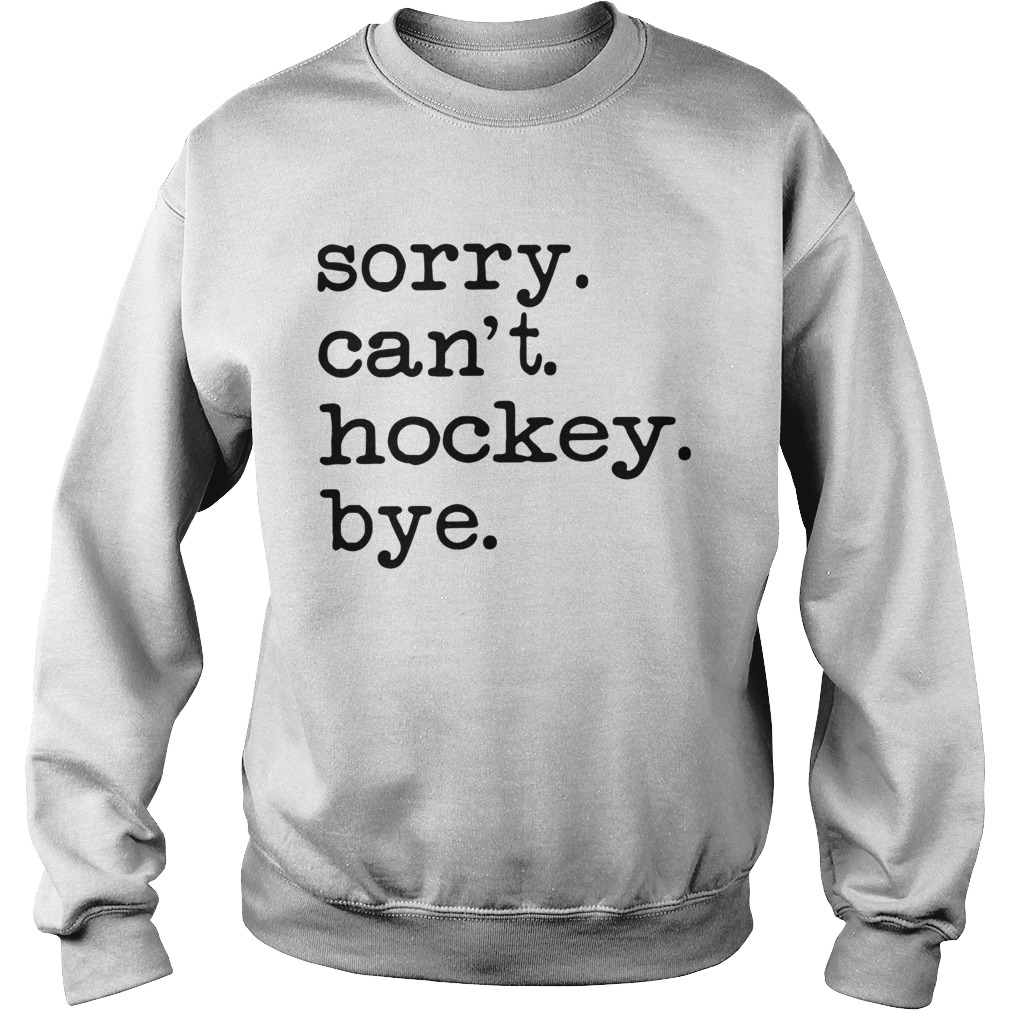 Sorry Cant Hockey Bye Sweatshirt