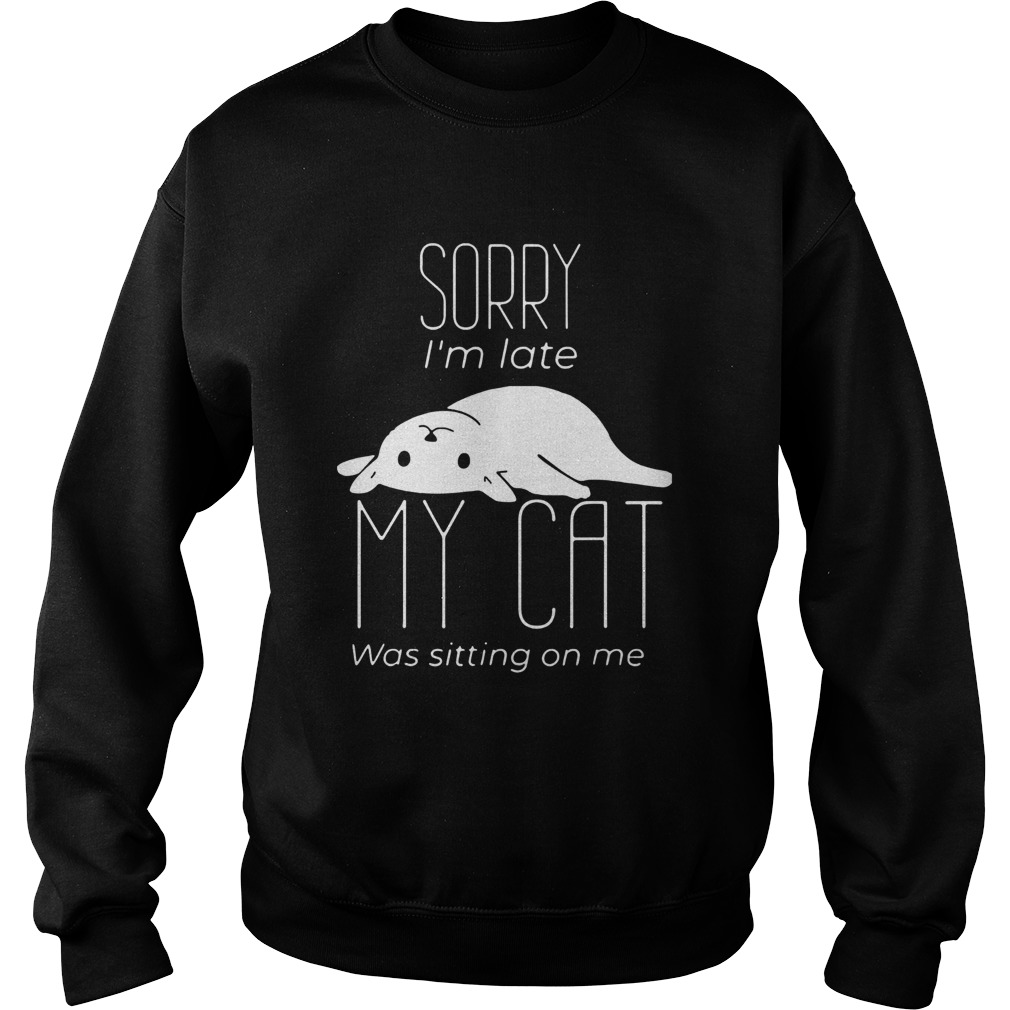 Sorry Im Late My Cat Was Sitting On Me shirt - Trend Tee Shirts Store