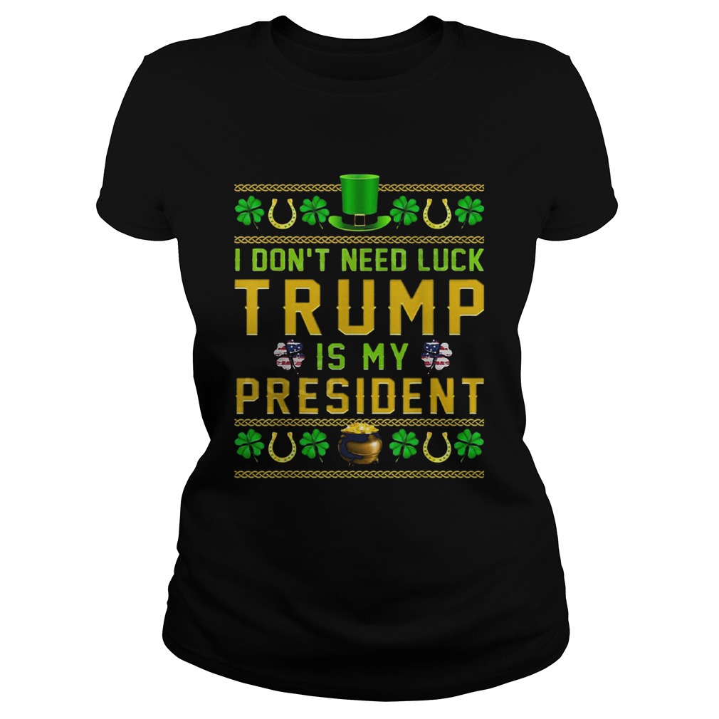 St Patricks Day I Dont Need Luck Trump Is My President Classic Ladies