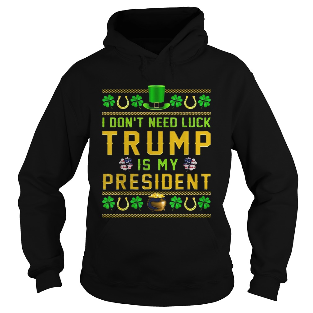 St Patricks Day I Dont Need Luck Trump Is My President Hoodie
