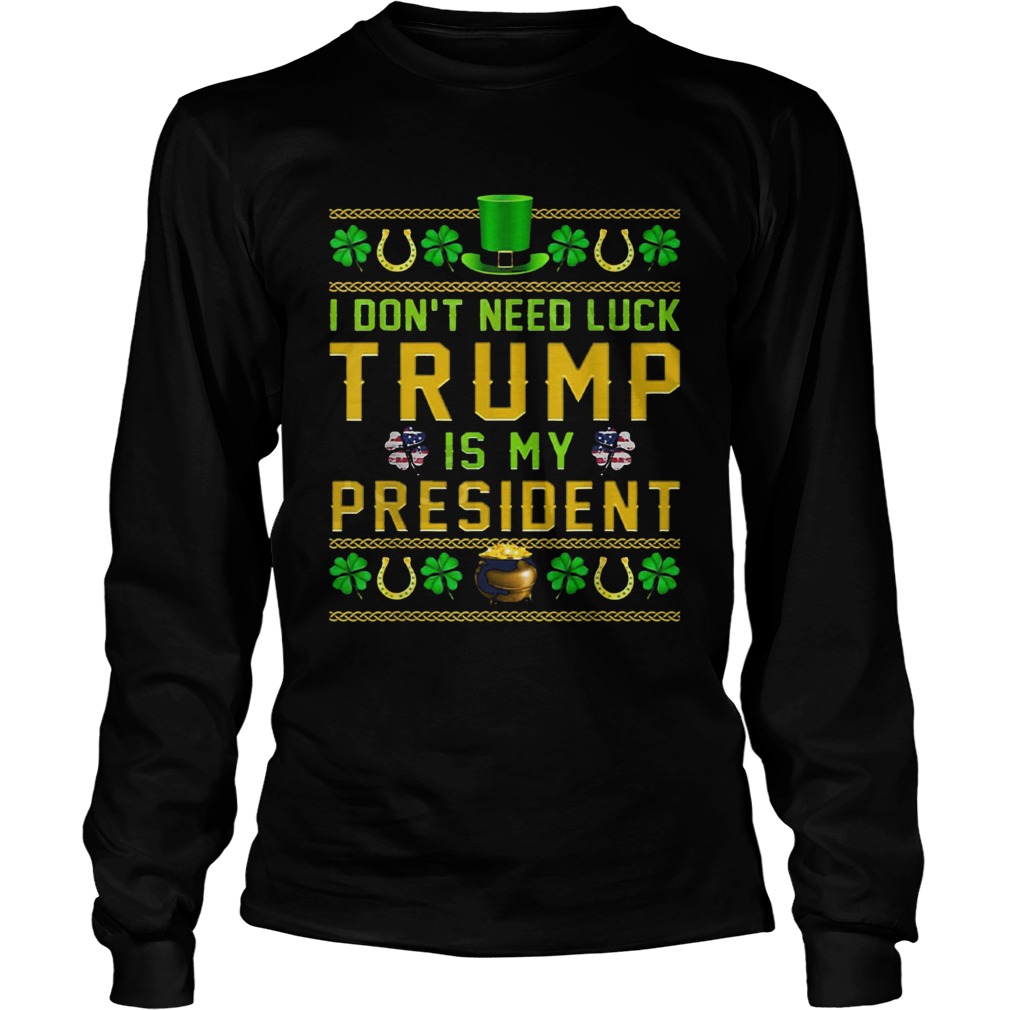 St Patricks Day I Dont Need Luck Trump Is My President LongSleeve