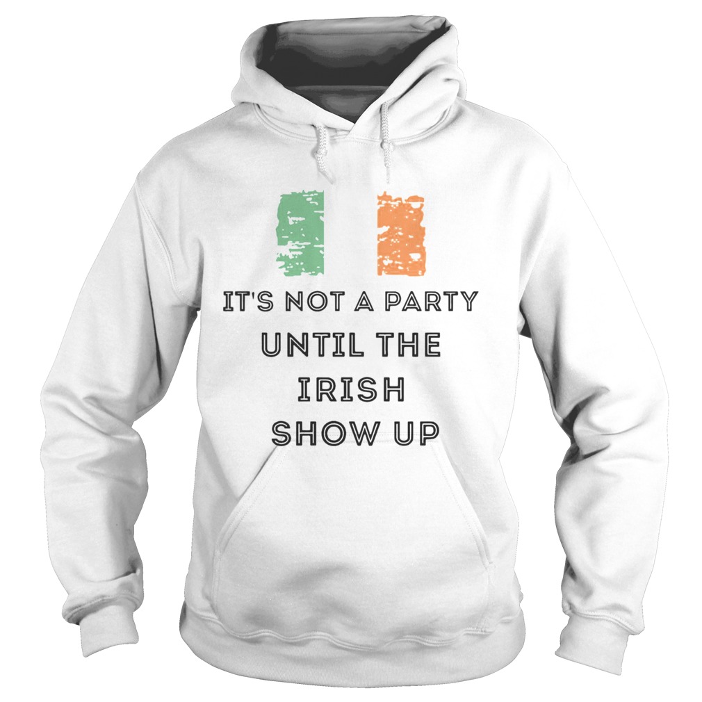 St Patricks Day Irish Its not a party until the Irish show up Hoodie