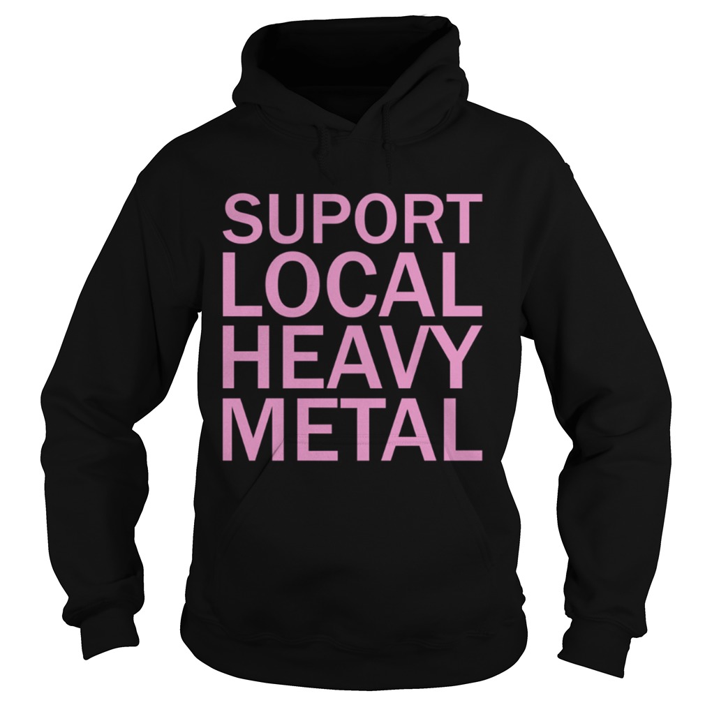 Support Local Heavy Metal Hoodie