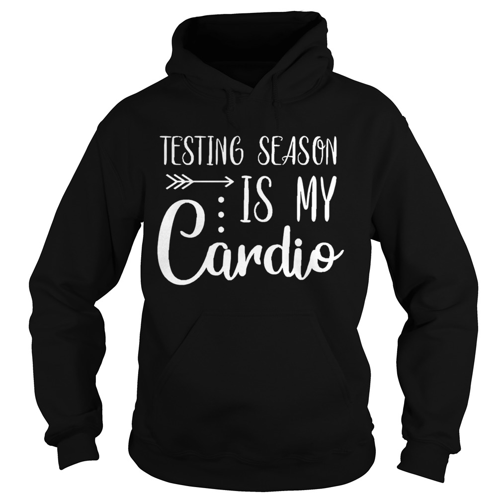 Testing Season Is My Cardio Funny Test Day Teacher Hoodie