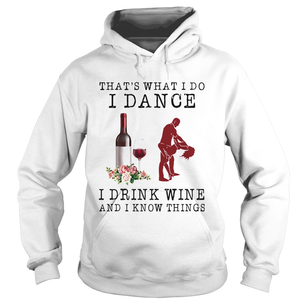 Thats What I Do I Dance I Drink Wine And I Know Things Hoodie