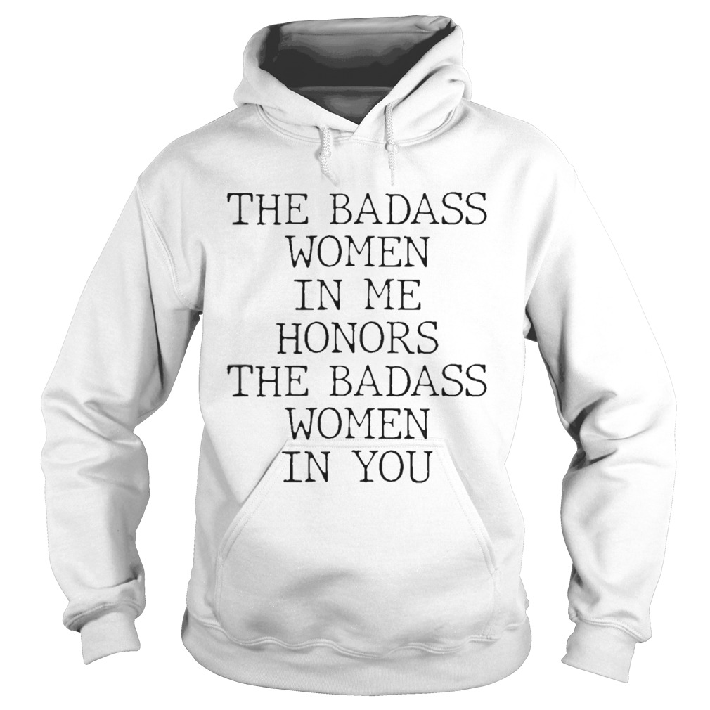 The Badass Women In Me Honors The Badass Women In You Hoodie