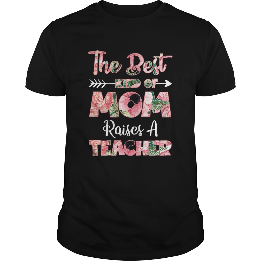 The Best Kind Of Mom Raises A Teacher Flower Gift shirt