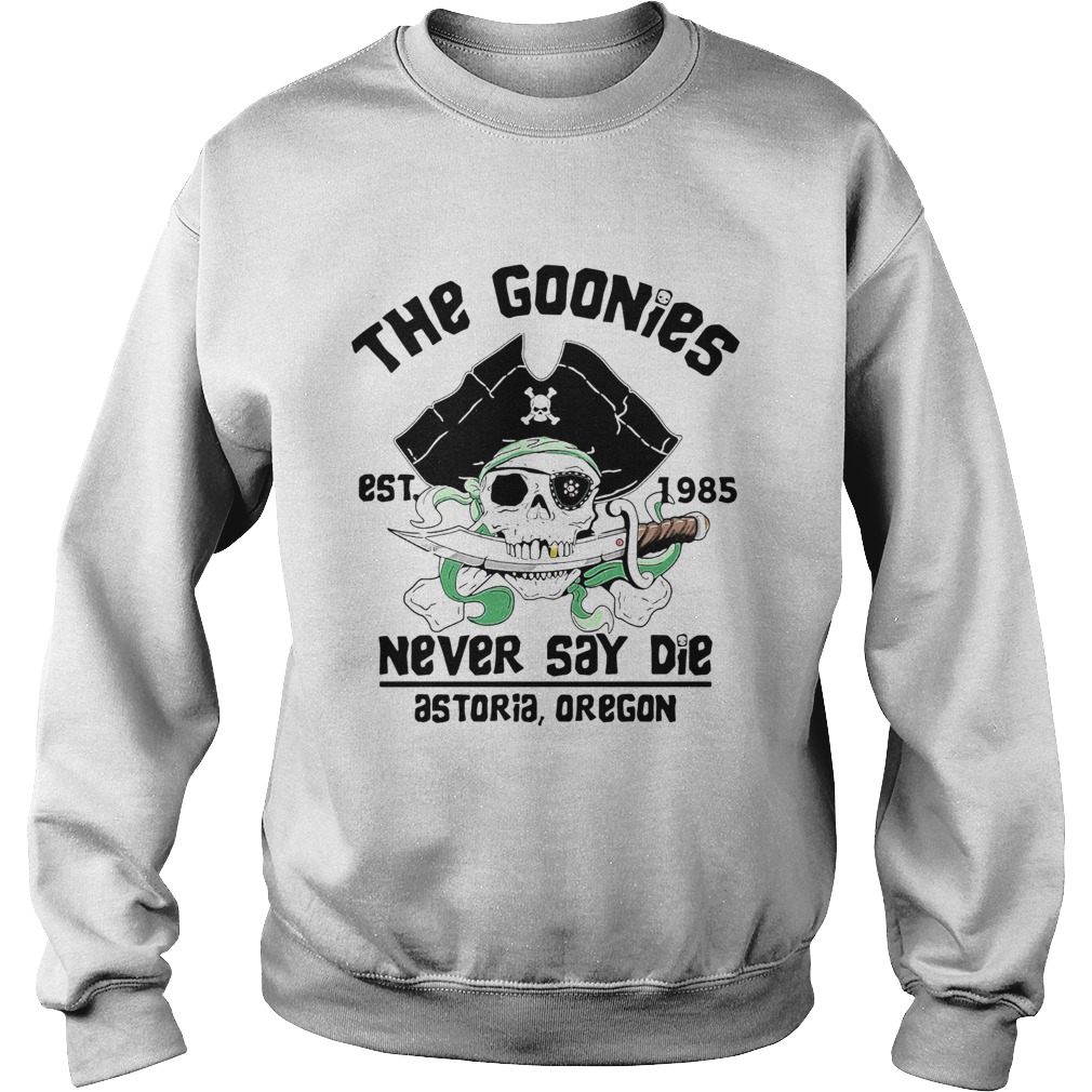 The Goonies Est 1985 Never Say Die Astoria Oregon Sweatshirt