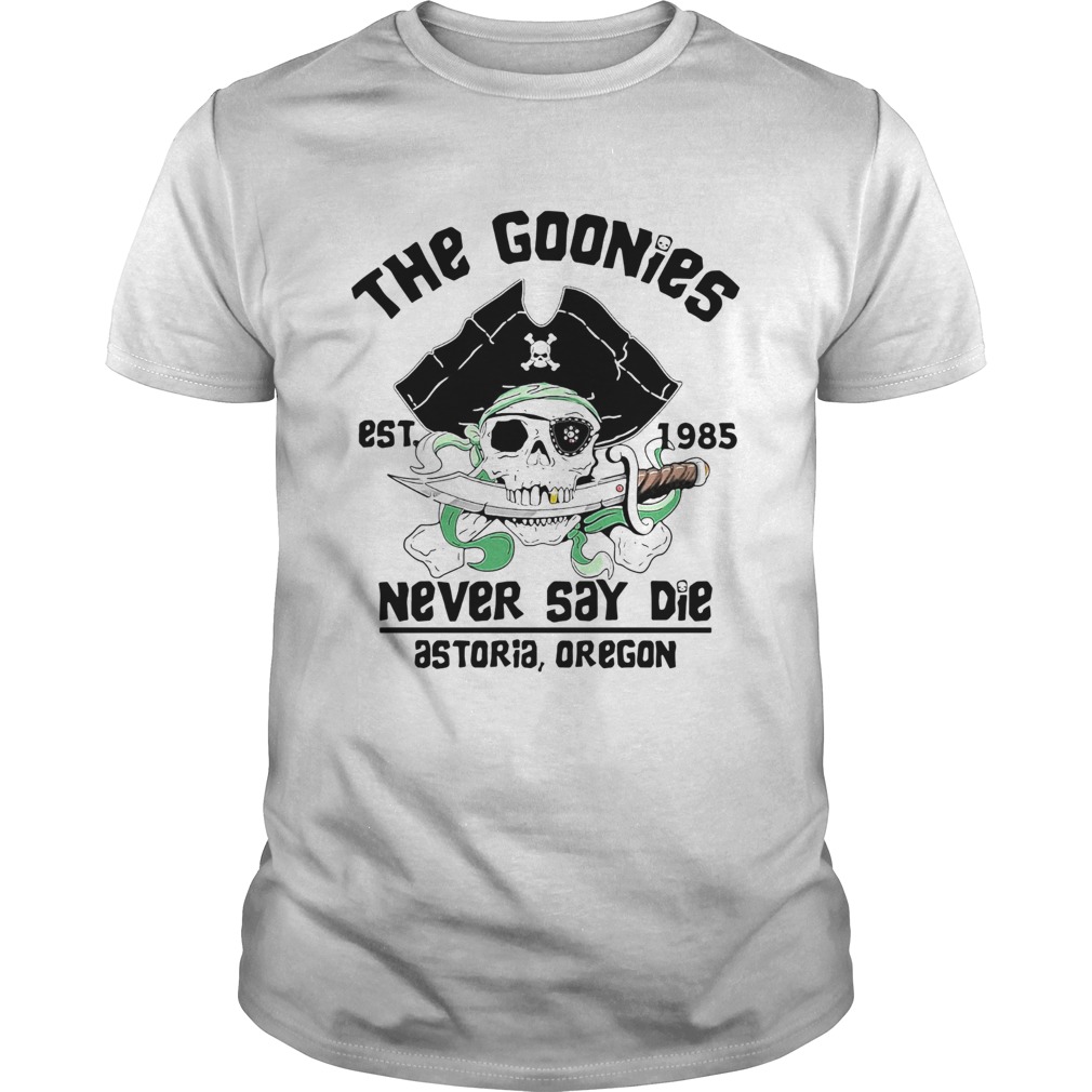 The Goonies Est 1985 Never Say Die Astoria Oregon shirt