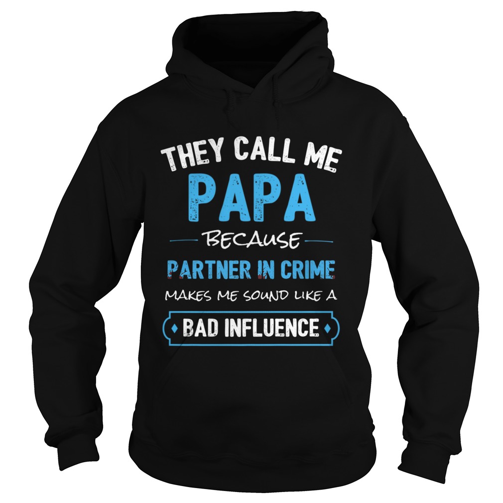 They Call Me Papa Because Partner In Crime Makes Me Sound Like A Bad Influence Hoodie