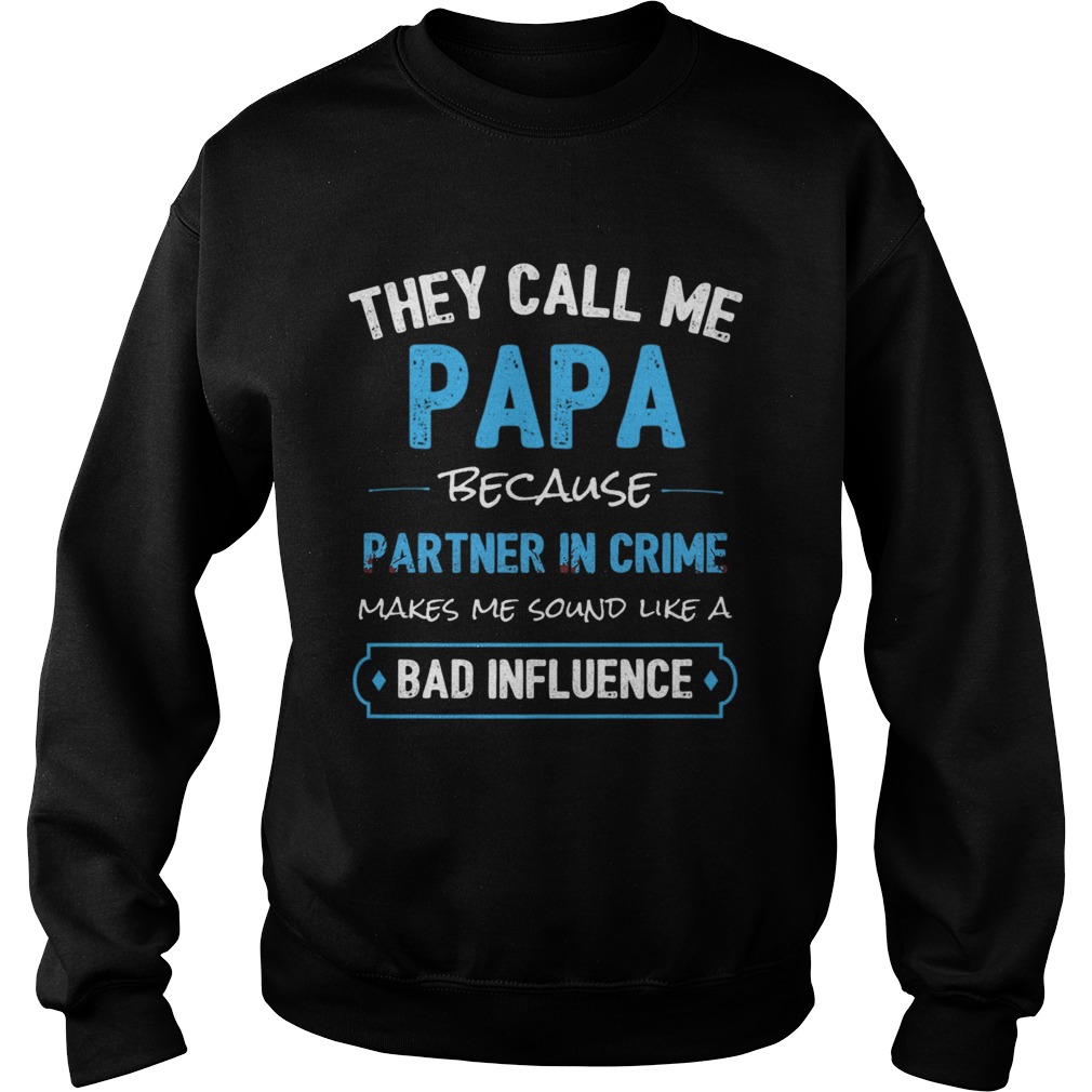 They Call Me Papa Because Partner In Crime Makes Me Sound Like A Bad Influence Sweatshirt