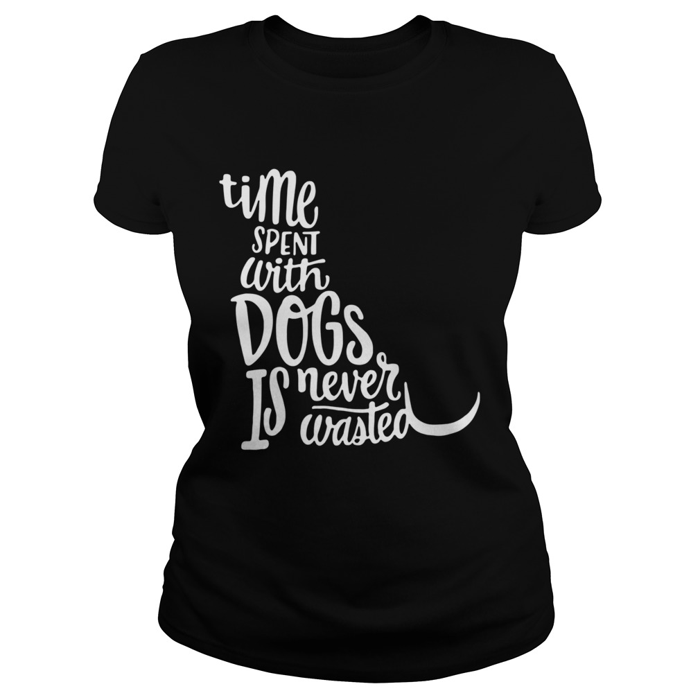 Time Spent With Dogs Is Never Wasted Dog Lovers Classic Ladies