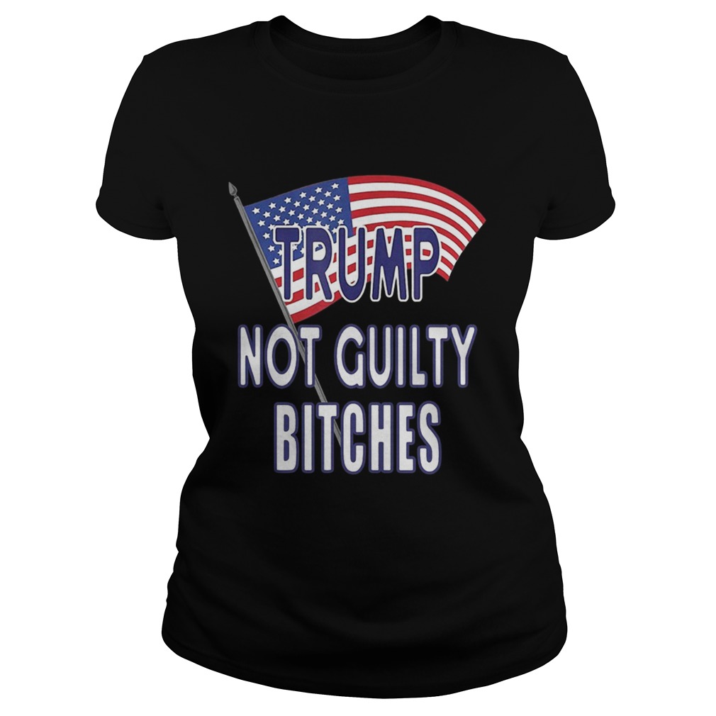 Trump Not Guilty Bitches Classic Ladies