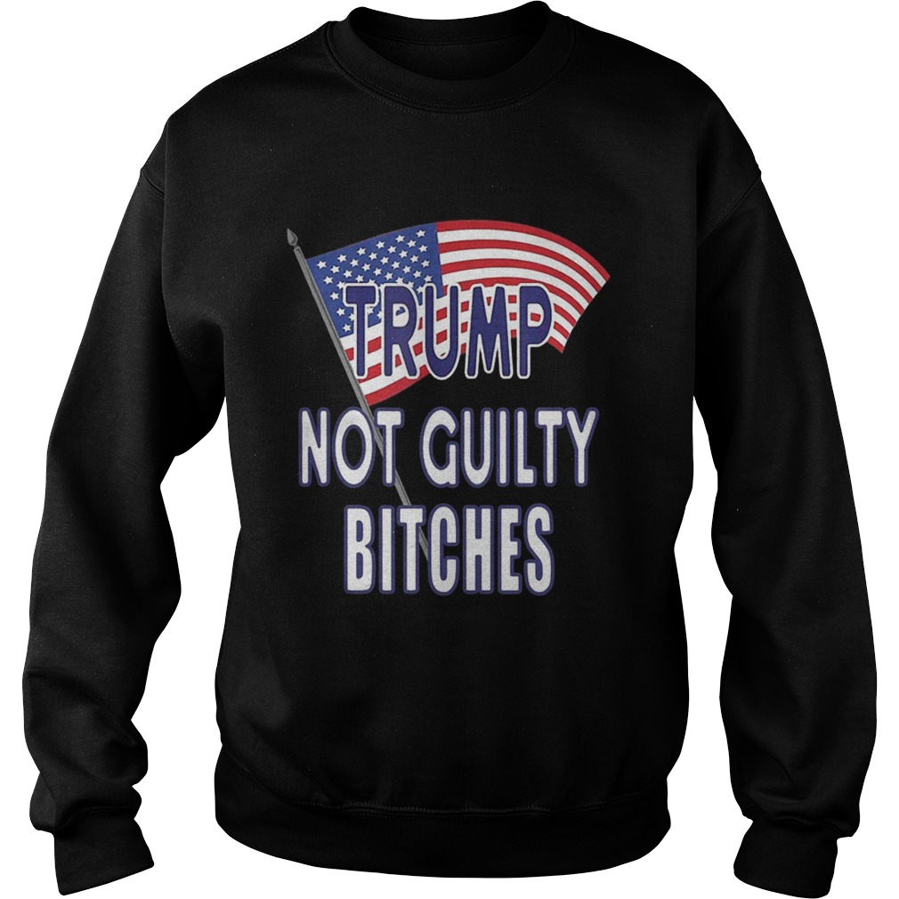 Trump Not Guilty Bitches Sweatshirt