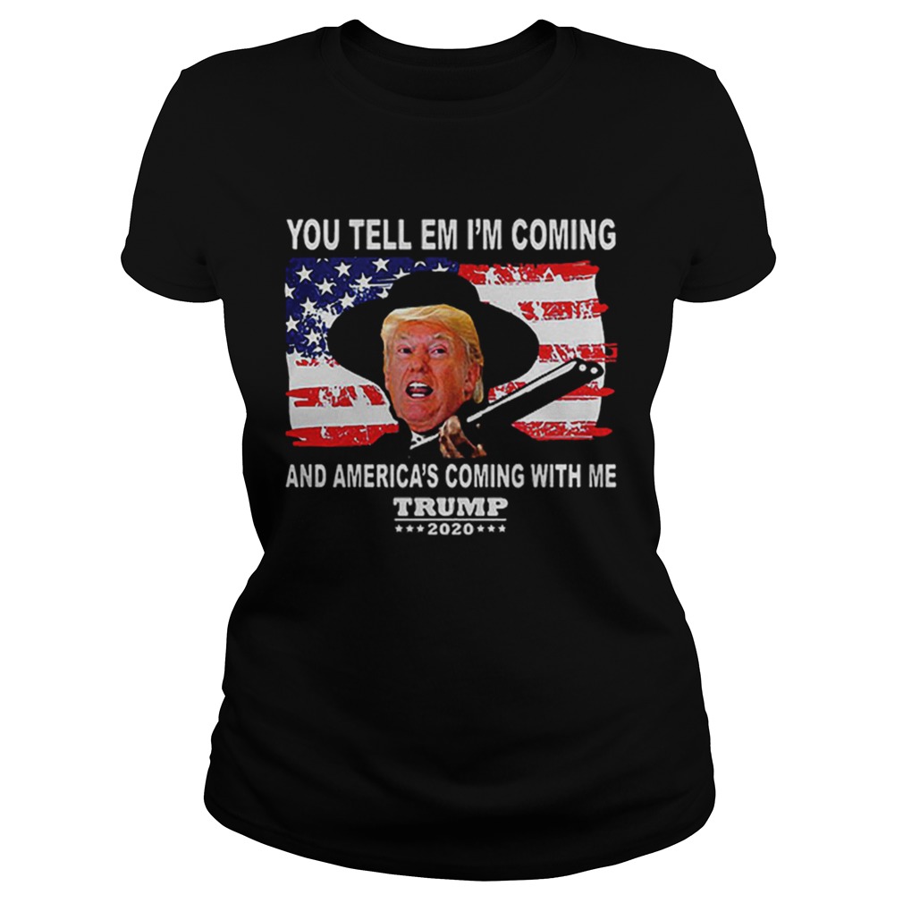 Trump You Tell Em Im Coming And Americas Coming With Me 2020 Classic Ladies
